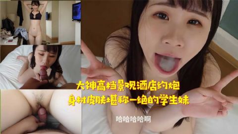 大神高档景观酒店约炮身材皮肤堪称一绝的学生妹