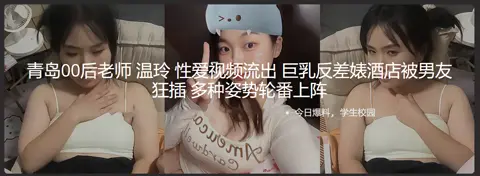 青岛00后老师 温玲 性爱视频流出 巨乳反差婊酒店被男友狂插 多种姿势轮番上阵